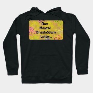 One Mental Breakdown Later Hoodie